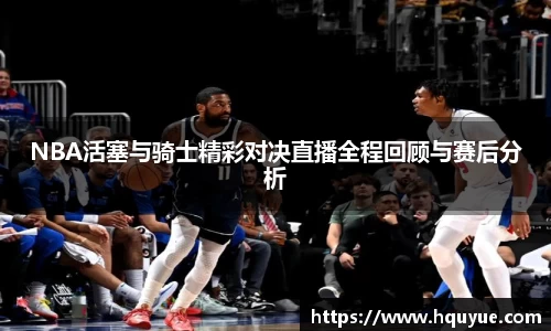 NBA活塞与骑士精彩对决直播全程回顾与赛后分析
